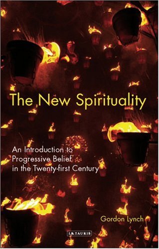 The New Spirituality An Introduction To Progressive Belief In The Twentyfirst Century Gordon Lynch