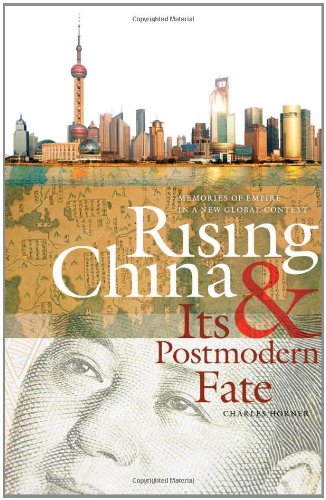 Rising China And Its Postmodern Fate Memories Of Empire In A New Global Context Studies In Security And International Affairs Charles Horner