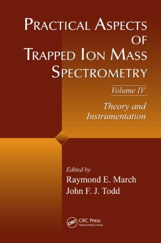 Practical Aspects Of Trapped Ion Mass Spectrometry Volume Iv Theory And Instrumentation 1st Edition Raymond E March