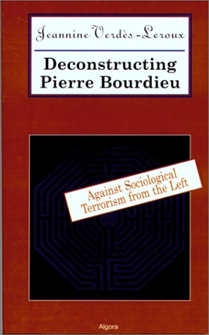 Deconstructing Pierre Bourdieu Against Sociological Terrorism From The Left 1st Edition Jeannine Verdesleroux