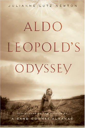 Aldo Leopolds Odyssey Rediscovering The Author Of A Sand County Almanac 1st Edition Julianne Lutz Newton