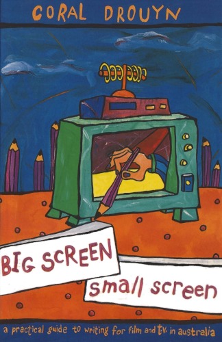 Big Screen Small Screen A Practical Guide To Writing For Flim And Television In Australia Coral Drouyn