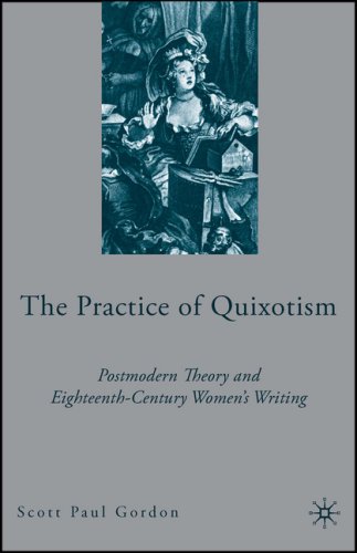 The Practice Of Quixotism Postmodern Theory And Eighteenthcentury Womens Writing Scott Paul Gordon