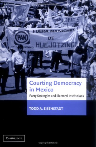 Courting Democracy In Mexico Party Strategies And Electoral Institutions Todd A Eisenstadt