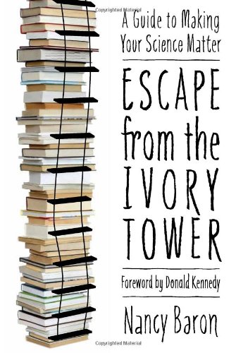 Escape From The Ivory Tower A Guide To Making Your Science Matter 1st Edition Nancy Baron