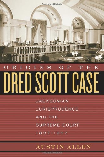 Origins Of The Dred Scott Case Jacksonian Jurisprudence And The Supreme Court 18371857 Studies In The Legal History Of The South Austin Allen