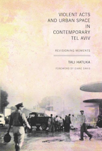 Violent Acts And Urban Space In Contemporary Tel Aviv Revisioning Moments Jewish History Life And Culture 1st Edition Tali Hatuka