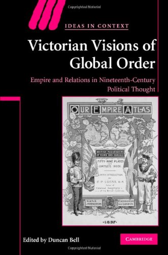 Victorian Visions Of Global Order Empire And International Relations In Nineteenthcentury Political Thought Ideas In Context 1st Edition Duncan Bell
