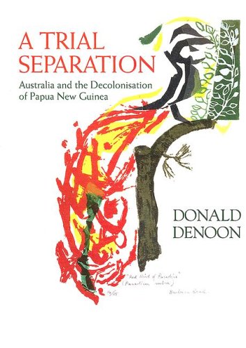A Trial Separation Australia And The Decolonisation Of Papua New Guinea Donald Denoon