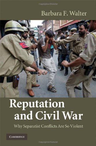 Reputation And Civil War Why Separatist Conflicts Are So Violent 1st Edition Barbara F Walter