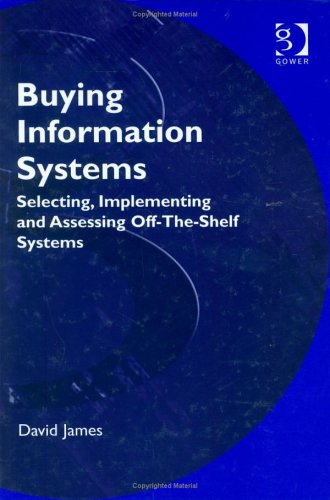 Buying Information Systems Selecting Implementing And Assessing Offtheshelf Systems David James