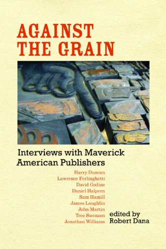 Against The Grain Interviews With Maverick American Publishers 1st Edition Robert Dana