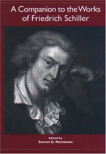 A Companion To The Works Of Friedrich Schiller Studies In German Literature Linguistics And Culture Steven D Martinson