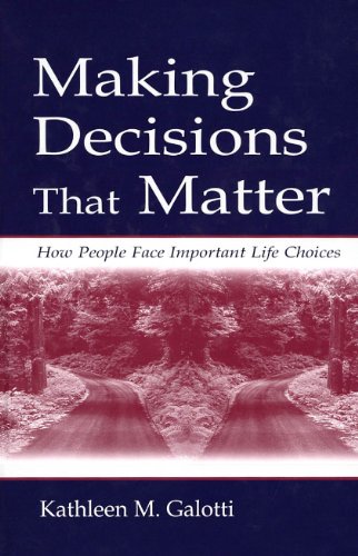 Making Decisions That Matter How People Face Important Life Choices 1st Edition Kathleen M Galotti
