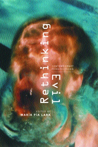Rethinking Evil Contemporary Perspectives 1st Edition Maria Pia Lara