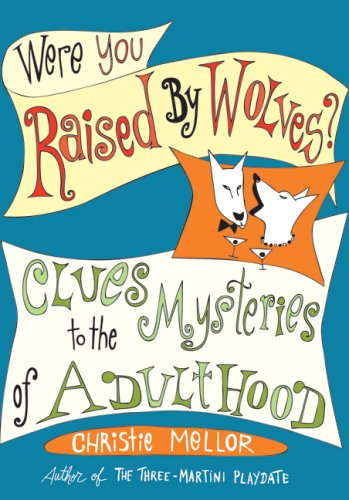 Were You Raised By Wolves Clues To The Mysteries Of Adulthood First Edition Christie Mellor