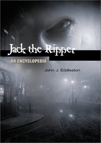 Jack The Ripper An Encyclopedia Annotated Edition John J Eddleston