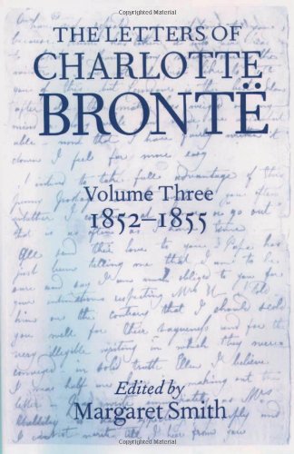 The Letters Of Charlotte Bronte With A Selection Of Letters By Family And Friends Volume Iii 18521855 Letters Of Charlotte Bronte Margaret Smith