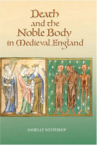 Death And The Noble Body In Medieval England Danielle Westerhof