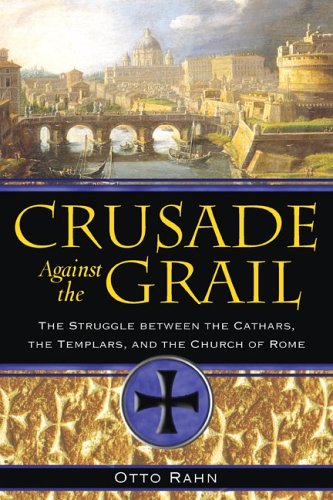 Crusade Against The Grail The Struggle Between The Cathars The Templars And The Church Of Rome Otto Rahn