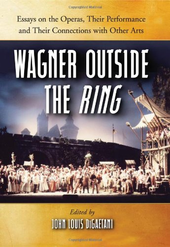 Wagner Outside The Ring Essays On The Operas Their Performance And Their Connections With Other Arts John Louis Digaetani