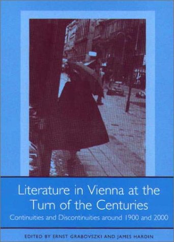 Literature In Vienna At The Turn Of The Centuries Continuities And Discontinuities Around 1900 And 2000 Studies In German Literature Linguistics And Culture Ernst Grabovszki