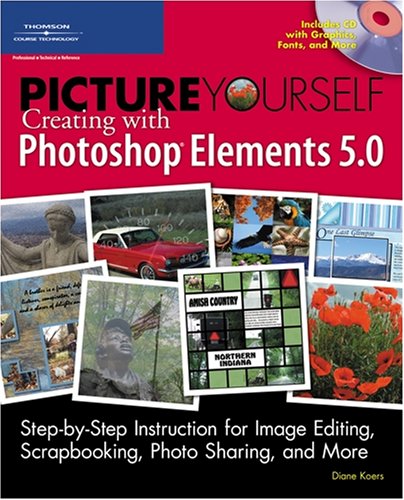 Picture Yourself Creating With Photoshop Elements 50 1st Edition Diane Koers