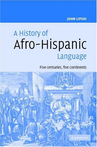 A History Of Afrohispanic Language Five Centuries Five Continents John M Lipski