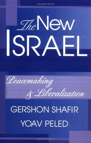 The New Israel Peacemaking And Liberalization Gershon Shafir