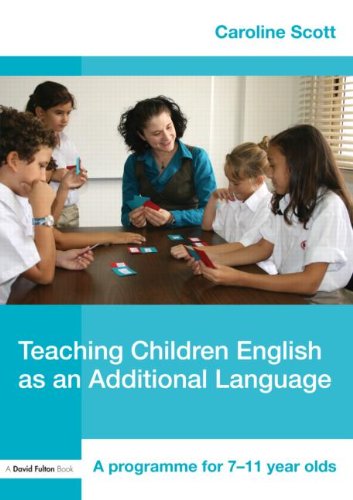 Teaching Children With English As An Additional Language A Programme For Helping Your Pupils Move Into English Quickly 1st Edition Caroline Scott