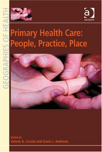 Primary Health Care People Practice Place Geographies Of Health Valorie A Crooks And Gavin J Andrews