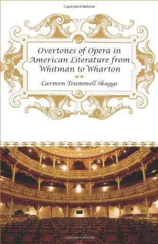 Overtones Of Opera In American Literature From Whitman To Wharton Carmen Trammell Skaggs