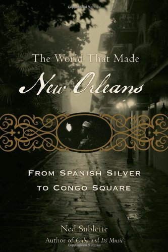 The World That Made New Orleans From Spanish Silver To Congo Square Ned Sublette