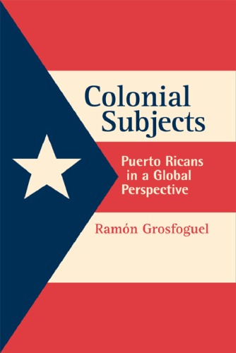 Colonial Subjects Puerto Ricans In A Global Perspective 1st Edition Ramon Grosfoguel