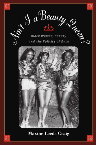 Aint I A Beauty Queen Black Women Beauty And The Politics Of Race Maxine Leeds Craig