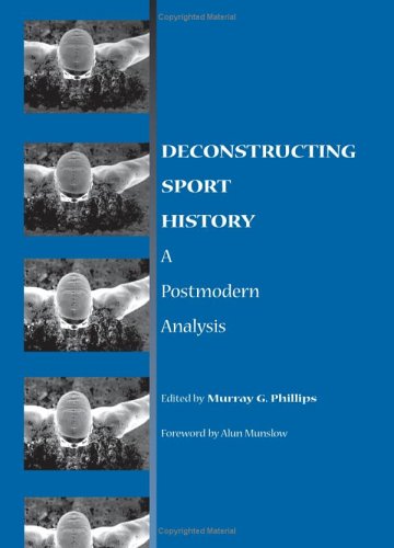Deconstructing Sport History A Postmodern Analysis Murray G Phillips