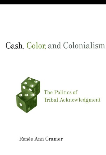 Cash Color And Colonialism The Politics Of Tribal Acknowledgment Renee Ann Cramer