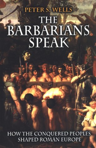 The Barbarians Speak How The Conquered Peoples Shaped Roman Europe Peter S Wells