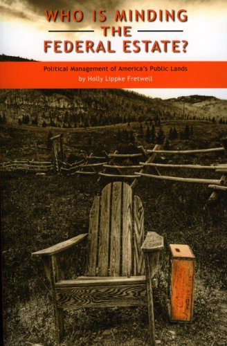 Who Is Minding The Federal Estate Political Management Of Americas Public Lands Holly Lippke Fretwell