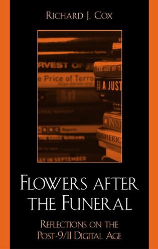 Flowers After The Funeral Reflections On The Post 9 11 Digital Age Richard J Cox