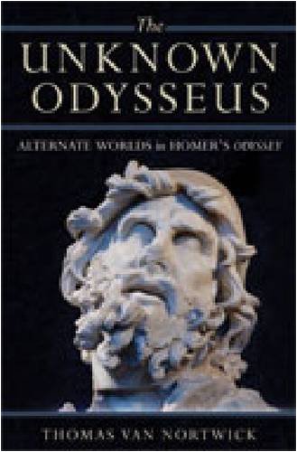 The Unknown Odysseus Alternate Worlds In Homers Odyssey Thomas Van Nortwick