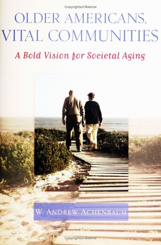 Older Americans Vital Communities A Bold Vision For Societal Aging 1st Edition W Andrew Achenbaum