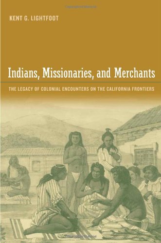 Indians Missionaries And Merchants The Legacy Of Colonial Encounters On The California Frontiers 1st Edition Kent Lightfoot
