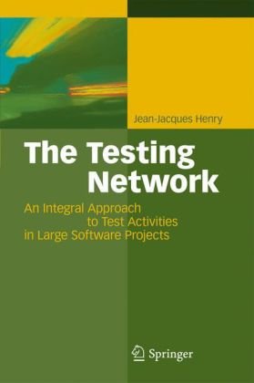 The Testing Network An Integral Approach To Test Activities In Large Software Projects 1st Edition Pierre Henry Auth