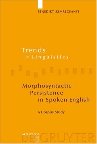 Morphosyntactic Persistence In Spoken English A Corpus Study At The Intersection Of Variationist Sociolinguistics Psycholinguistics And Discourse Analysis Benedikt Szmrecsanyi