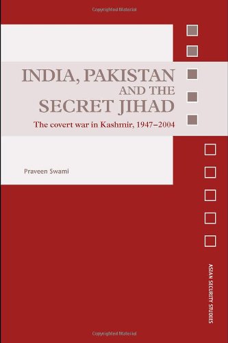 India Pakistan And The Secret Jihad The Covert War In Kashmir 19472004 2006 Asian Security Studies 1st Edition Praveen Swami