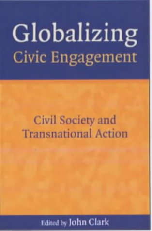 Globalizing Civic Engagement Civil Society And Transnational Action 1st Edition John Clark