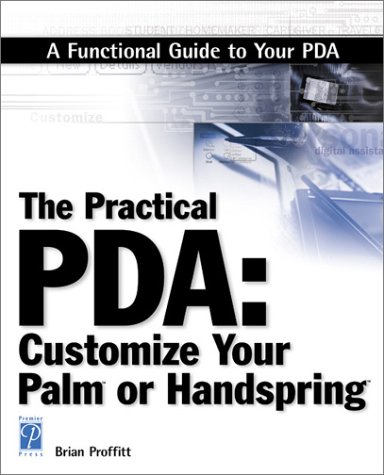 The Practical Pda Customize Your Palm Or Handspring Miscellaneous 1st Edition Brian Proffitt