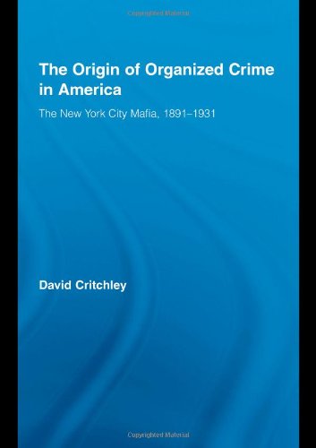 The Origin Of Organized Crime In America The New York City Mafia 18911931 Routledge Advances In American History 1st Edition David Critchley