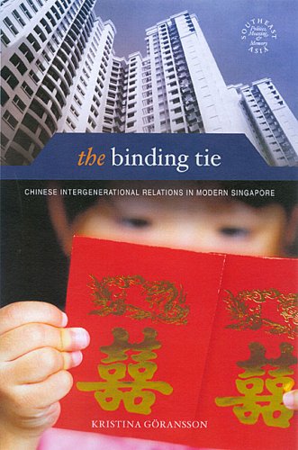 The Binding Tie Chinese Intergenerational Relations In Modern Singapore 1st Edition Kristina Goransson